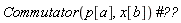 Commutator(p[a], x[b])