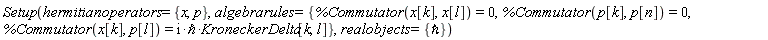 Physics:-Setup(hermitianoperators = {p, x}, algebrarules = {%Commutator(p[k], p[n]) = 0, %Commutator(x[k], p[l]) = Physics:-`*`(Physics:-`*`(I, `&hbar;`), Physics:-KroneckerDelta[k, l]), %Commutator(x[k], x[l]) = 0}, realobjects = {`&hbar;`})