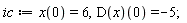 ic := x(0) = 6, (D(x))(0) = -5;
