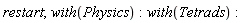 restart; with(Physics); with(Tetrads)