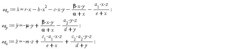 eq__x := diff(x(t), t) = r*x(t)-b*x(t)^2-c*x(t)*y(t)-beta*x(t)*y(t)/(alpha+x(t))-a__1*x(t)*z(t)/(e+x(t)); eq__y := diff(y(t), t) = -mu*y(t)+beta*x(t)*y(t)/(alpha+x(t))-a__2*y(t)*z(t)/(d+y(t)); eq__z := diff(z(t), t) = -m*z(t)+c__1*a__1*x(t)*z(t)/(e+x(t))+c__2*a__2*y(t)*z(t)/(d+y(t))