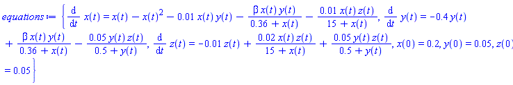 {diff(x(t), t) = x(t)-x(t)^2-0.1e-1*x(t)*y(t)-beta*x(t)*y(t)/(.36+x(t))-0.1e-1*x(t)*z(t)/(15+x(t)), diff(y(t), t) = -.4*y(t)+beta*x(t)*y(t)/(.36+x(t))-0.5e-1*y(t)*z(t)/(.5+y(t)), diff(z(t), t) = -0.1e-1*z(t)+0.2e-1*x(t)*z(t)/(15+x(t))+0.5e-1*y(t)*z(t)/(.5+y(t)), x(0) = .2, y(0) = 0.5e-1, z(0) = 0.5e-1}