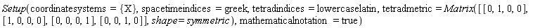 Physics:-Setup(coordinatesystems = {X}, spacetimeindices = greek, tetradindices = lowercaselatin, tetradmetric = Matrix([[0, 1, 0, 0], [1, 0, 0, 0], [0, 0, 0, 1], [0, 0, 1, 0]], shape = symmetric), mathematicalnotation = true)
