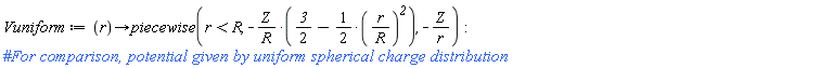 Vuniform := proc (r) options operator, arrow; piecewise(r < R, -Z*(3/2-(1/2)*r^2/R^2)/R, -Z/r) end proc: