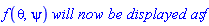 f(theta, psi)*`will now be displayed as`*f