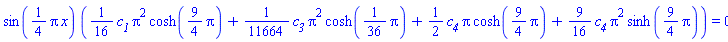 sin((1/4)*Pi*x)*((1/16)*c__1*Pi^2*cosh((9/4)*Pi)+(1/11664)*c__3*Pi^2*cosh((1/36)*Pi)+(1/2)*c__4*Pi*cosh((9/4)*Pi)+(9/16)*c__4*Pi^2*sinh((9/4)*Pi)) = 0