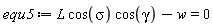 equ5 := L*cos(sigma)*cos(gamma)-w = 0
