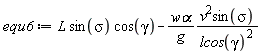 equ6 := `#mi("L")`*sin(sigma)*cos(gamma)-`w&alpha;`*v^2*sin(sigma)/(g*l*cos(gamma)^2)