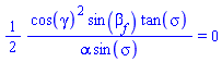 (1/2)*cos(gamma)^2*sin(`&beta;__f`)*tan(sigma)/(alpha*sin(sigma)) = 0