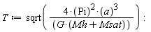 T := sqrt(4*Pi^2*a^3/(G*(Mh+Msat))):