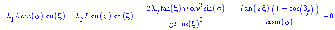-`&lambda;__1`*`#mi("L")`*`#mi("cos",fontstyle = "normal")`(sigma)*sin(xi)+`&lambda;__2`*L*sin(sigma)*sin(xi)-2*`&lambda;__2`*tan(xi)*w*alpha*v^2*sin(sigma)/(g*l*cos(xi)^2)-l*sin(2*xi)*(1-cos(beta[f]))/(alpha*sin(sigma)) = 0