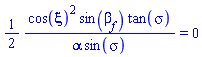 (1/2)*cos(xi)^2*sin(`&beta;__f`)*tan(sigma)/(alpha*sin(sigma)) = 0