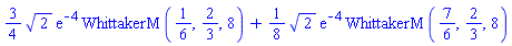 (3/4)*2^(1/2)*exp(-4)*WhittakerM(1/6, 2/3, 8)+(1/8)*2^(1/2)*exp(-4)*WhittakerM(7/6, 2/3, 8)