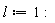 l := 1: