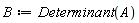B := Determinant(A)