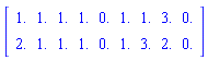 Matrix(2, 9, {(1, 1) = 1., (1, 2) = 1., (1, 3) = 1., (1, 4) = 1., (1, 5) = 0., (1, 6) = 1., (1, 7) = 1., (1, 8) = 3., (1, 9) = 0., (2, 1) = 2., (2, 2) = 1., (2, 3) = 1., (2, 4) = 1., (2, 5) = 0., (2, 6) = 1., (2, 7) = 3., (2, 8) = 2., (2, 9) = 0.})
