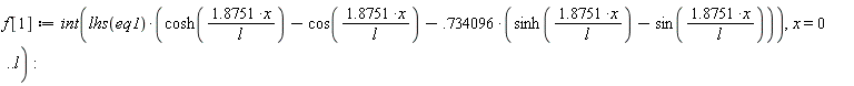 f[1] := int(lhs(eq1)*(cosh(1.8751*x/l)-cos(1.8751*x/l)-.734096*(sinh(1.8751*x/l)-sin(1.8751*x/l))), x = 0 .. l)