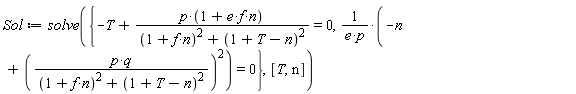 Sol := solve({(-n+(p*q/((1+f*n)^2+(1+T-n)^2))^2)/(e*p) = 0, -T+p*(1+e*f*n)/((1+f*n)^2+(1+T-n)^2) = 0}, [T, n])