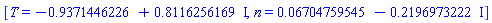 [T = -.9371446226+.8116256169*I, n = 0.6704759545e-1-.2196973222*I]