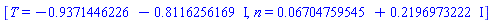 [T = -.9371446226-.8116256169*I, n = 0.6704759545e-1+.2196973222*I]