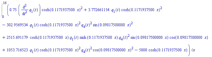 Int(.75*(diff(diff(q[1](t), t), t))*cosh(.1171937500*x)^2+3.772661154*q[1](t)*cosh(.1171937500*x)^2-302.9569534*q[1](t)*cosh(.1171937500*x)^2*q[4](t)^2*sin(0.9817500000e-1*x)^2+2515.691179*cosh(.1171937500*x)*q[1](t)*sinh(.1171937500*x)*q[4](t)^2*sin(0.9817500000e-1*x)*cos(0.9817500000e-1*x)+1053.716523*q[1](t)*cosh(.1171937500*x)^2*q[4](t)^2*cos(0.9817500000e-1*x)^2-5000*cosh(.1171937500*x), x = 0 .. 16)