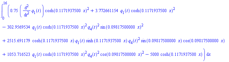 int(.75*(diff(diff(q[1](t), t), t))*cosh(.1171937500*x)^2+3.772661154*q[1](t)*cosh(.1171937500*x)^2-302.9569534*q[1](t)*cosh(.1171937500*x)^2*q[4](t)^2*sin(0.9817500000e-1*x)^2+2515.691179*cosh(.1171937500*x)*q[1](t)*sinh(.1171937500*x)*q[4](t)^2*sin(0.9817500000e-1*x)*cos(0.9817500000e-1*x)+1053.716523*q[1](t)*cosh(.1171937500*x)^2*q[4](t)^2*cos(0.9817500000e-1*x)^2-5000*cosh(.1171937500*x), x = 0 .. 16)