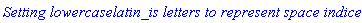 `Setting lowercaselatin_is letters to represent space indices `