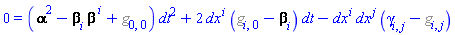 0 = (Physics:-ThreePlusOne:-Lapse^2-Physics:-ThreePlusOne:-Shift[i]*Physics:-ThreePlusOne:-Shift[`~i`]+%g_[0, 0])*dt^2+2*dx[`~i`]*(%g_[i, 0]-Physics:-ThreePlusOne:-Shift[i])*dt-dx[`~i`]*dx[`~j`]*(Physics:-gamma_[i, j]-%g_[i, j])