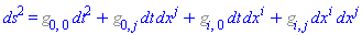 ds^2 = %g_[0, 0]*dt^2+%g_[0, j]*dt*dx[`~j`]+%g_[i, 0]*dt*dx[`~i`]+%g_[i, j]*dx[`~i`]*dx[`~j`]