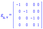 g[mu, nu] = (Matrix(4, 4, {(1, 1) = -1, (1, 2) = 0, (1, 3) = 0, (1, 4) = 0, (2, 1) = 0, (2, 2) = -1, (2, 3) = 0, (2, 4) = 0, (3, 1) = 0, (3, 2) = 0, (3, 3) = -1, (3, 4) = 0, (4, 1) = 0, (4, 2) = 0, (4, 3) = 0, (4, 4) = 1}))