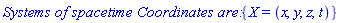 `Systems of spacetime Coordinates are: `*{X = (x, y, z, t)}