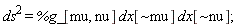 ds^2 = %g_[mu, nu]*dx[`~mu`]*dx[`~nu`]