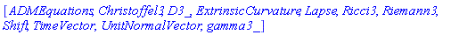 [ADMEquations, Christoffel3, D3_, ExtrinsicCurvature, Lapse, Ricci3, Riemann3, Shift, TimeVector, UnitNormalVector, gamma3_]
