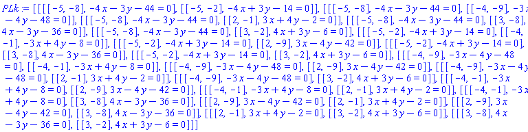 [[[[-5, -8], -4*x-3*y-44 = 0], [[-5, -2], -4*x+3*y-14 = 0]], [[[-5, -8], -4*x-3*y-44 = 0], [[-4, -9], -3*x-4*y-48 = 0]], [[[-5, -8], -4*x-3*y-44 = 0], [[2, -1], 3*x+4*y-2 = 0]], [[[-5, -8], -4*x-3*y-44 = 0], [[3, -8], 4*x-3*y-36 = 0]], [[[-5, -8], -4*x-3*y-44 = 0], [[3, -2], 4*x+3*y-6 = 0]], [[[-5, -2], -4*x+3*y-14 = 0], [[-4, -1], -3*x+4*y-8 = 0]], [[[-5, -2], -4*x+3*y-14 = 0], [[2, -9], 3*x-4*y-42 = 0]], [[[-5, -2], -4*x+3*y-14 = 0], [[3, -8], 4*x-3*y-36 = 0]], [[[-5, -2], -4*x+3*y-14 = 0], [[3, -2], 4*x+3*y-6 = 0]], [[[-4, -9], -3*x-4*y-48 = 0], [[-4, -1], -3*x+4*y-8 = 0]], [[[-4, -9], -3*x-4*y-48 = 0], [[2, -9], 3*x-4*y-42 = 0]], [[[-4, -9], -3*x-4*y-48 = 0], [[2, -1], 3*x+4*y-2 = 0]], [[[-4, -9], -3*x-4*y-48 = 0], [[3, -2], 4*x+3*y-6 = 0]], [[[-4, -1], -3*x+4*y-8 = 0], [[2, -9], 3*x-4*y-42 = 0]], [[[-4, -1], -3*x+4*y-8 = 0], [[2, -1], 3*x+4*y-2 = 0]], [[[-4, -1], -3*x+4*y-8 = 0], [[3, -8], 4*x-3*y-36 = 0]], [[[2, -9], 3*x-4*y-42 = 0], [[2, -1], 3*x+4*y-2 = 0]], [[[2, -9], 3*x-4*y-42 = 0], [[3, -8], 4*x-3*y-36 = 0]], [[[2, -1], 3*x+4*y-2 = 0], [[3, -2], 4*x+3*y-6 = 0]], [[[3, -8], 4*x-3*y-36 = 0], [[3, -2], 4*x+3*y-6 = 0]]]