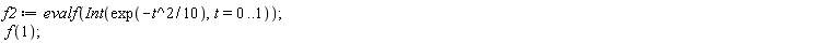 f2 := evalf(Int(exp(-(1/10)*t^2), t = 0 .. 1)); f(1)