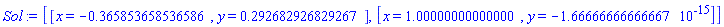 [[x = -.365853658536586, y = .292682926829267], [x = 1.00000000000000, y = -0.166666666666667e-14]]