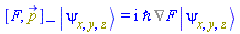 Physics:-`*`(Physics:-Commutator(F(X), p_), Physics:-Ket(psi, x, y, z)) = I*`&hbar;`*Physics:-`*`(%Gradient(F(X)), Physics:-Ket(psi, x, y, z))