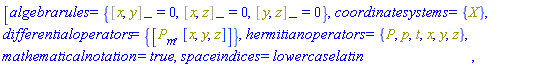 [algebrarules = {%Commutator(x, y) = 0, %Commutator(x, z) = 0, %Commutator(y, z) = 0}, coordinatesystems = {X}, differentialoperators = {[P[m], [x, y, z]]}, hermitianoperators = {P, p, t, x, y, z}, mathematicalnotation = true, spaceindices = lowercaselatin]
