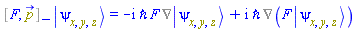 Physics:-`*`(%Commutator(F(X), p_), Physics:-Ket(psi, x, y, z)) = -I*`&hbar;`*Physics:-`*`(F(X), %Nabla(Physics:-Ket(psi, x, y, z)))+I*`&hbar;`*%Nabla(Physics:-`*`(F(X), Physics:-Ket(psi, x, y, z)))