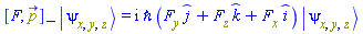 Physics:-`*`(Physics:-Commutator(F(X), p_), Physics:-Ket(psi, x, y, z)) = I*`&hbar;`*Physics:-`*`((diff(F(X), y))*_j+(diff(F(X), z))*_k+(diff(F(X), x))*_i, Physics:-Ket(psi, x, y, z))