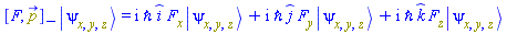 Physics:-`*`(Physics:-Commutator(F(X), p_), Physics:-Ket(psi, x, y, z)) = I*`&hbar;`*_i*Physics:-`*`(diff(F(X), x), Physics:-Ket(psi, x, y, z))+I*`&hbar;`*_j*Physics:-`*`(diff(F(X), y), Physics:-Ket(psi, x, y, z))+I*`&hbar;`*_k*Physics:-`*`(diff(F(X), z), Physics:-Ket(psi, x, y, z))