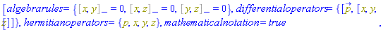 [algebrarules = {%Commutator(x, y) = 0, %Commutator(x, z) = 0, %Commutator(y, z) = 0}, differentialoperators = {[p_, [x, y, z]]}, hermitianoperators = {p, x, y, z}, mathematicalnotation = true]