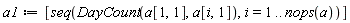 a1 := [seq(DayCount(a[1, 1], a[i, 1]), i = 1 .. nops(a))]