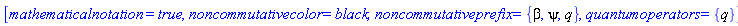 [mathematicalnotation = true, noncommutativecolor = black, noncommutativeprefix = {beta, psi, q}, quantumoperators = {q}]