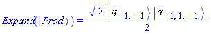 Physics:-Expand(Physics:-Ket(Prod)) = (1/2)*2^(1/2)*Physics:-`*`(Physics:-Ket(q, -1, -1), Physics:-Ket(q, -1, 1, -1))