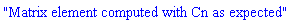 "Matrix element computed with Cn as expected"