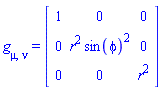 g[mu, nu] = (Matrix(3, 3, {(1, 1) = 1, (1, 2) = 0, (1, 3) = 0, (2, 1) = 0, (2, 2) = r^2*sin(phi)^2, (2, 3) = 0, (3, 1) = 0, (3, 2) = 0, (3, 3) = r^2}))