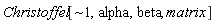 "Christoffel[~1,alpha,beta, matrix]"