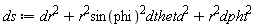 ds := dr^2+Physics:-`*`(Physics:-`*`(r^2, sin(phi)^2), dtheta^2)+Physics:-`*`(r^2, dphi^2)