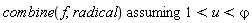 `assuming`([combine(f, radical)], [1 < u and u < `&varphi;`])